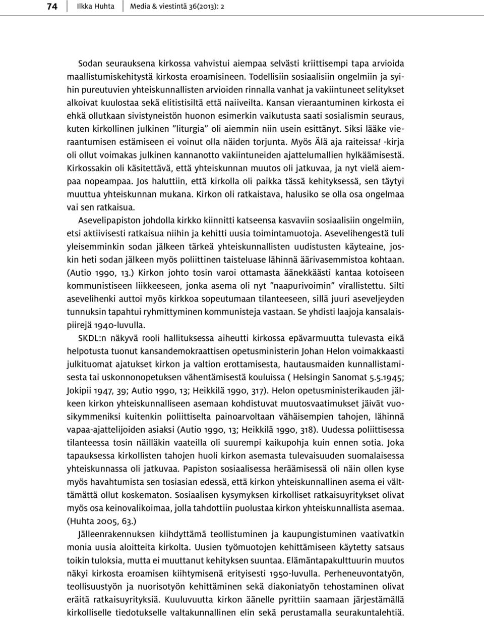 Kansan vieraantuminen kirkosta ei ehkä ollutkaan sivistyneistön huonon esimerkin vaikutusta saati sosialismin seuraus, kuten kirkollinen julkinen liturgia oli aiemmin niin usein esittänyt.