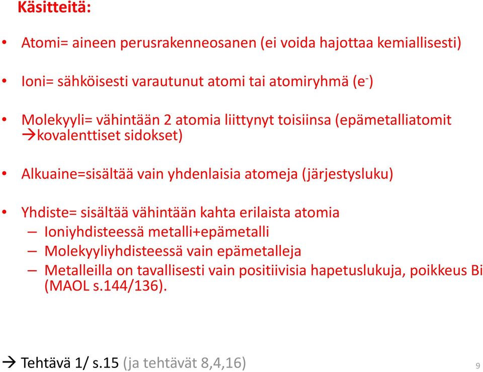 (järjestysluku) Yhdiste= sisältää vähintään kahta erilaista atomia Ioniyhdisteessä metalli+epämetalli Molekyyliyhdisteessä vain