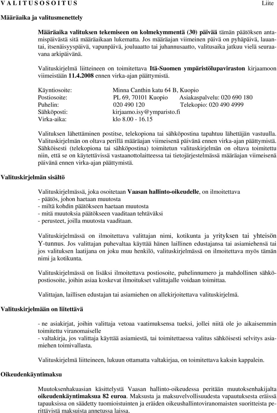 Valituskirjelmä liitteineen on toimitettava Itä-Suomen ympäristölupaviraston kirjaamoon viimeistään 11.4.2008 ennen virka-ajan päättymistä.