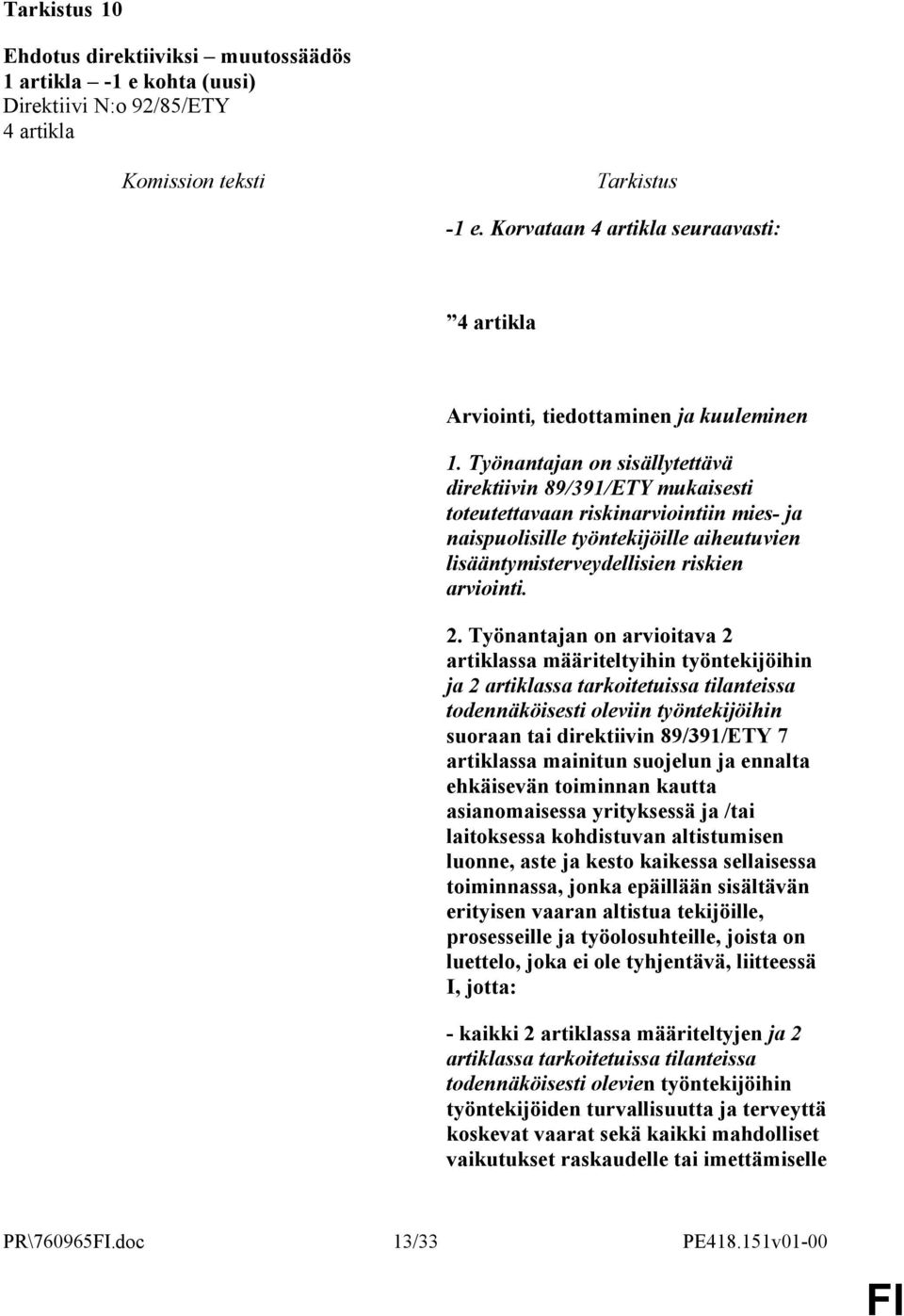 Työnantajan on arvioitava 2 artiklassa määriteltyihin työntekijöihin ja 2 artiklassa tarkoitetuissa tilanteissa todennäköisesti oleviin työntekijöihin suoraan tai direktiivin 89/391/ETY 7 artiklassa