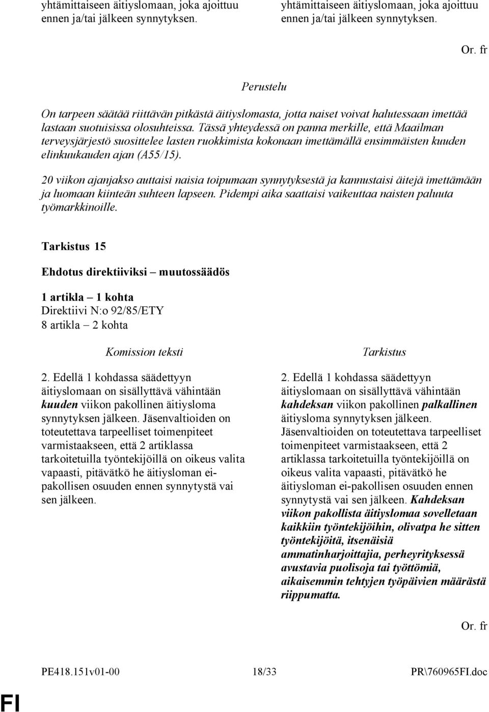 Tässä yhteydessä on panna merkille, että Maailman terveysjärjestö suosittelee lasten ruokkimista kokonaan imettämällä ensimmäisten kuuden elinkuukauden ajan (A55/15).