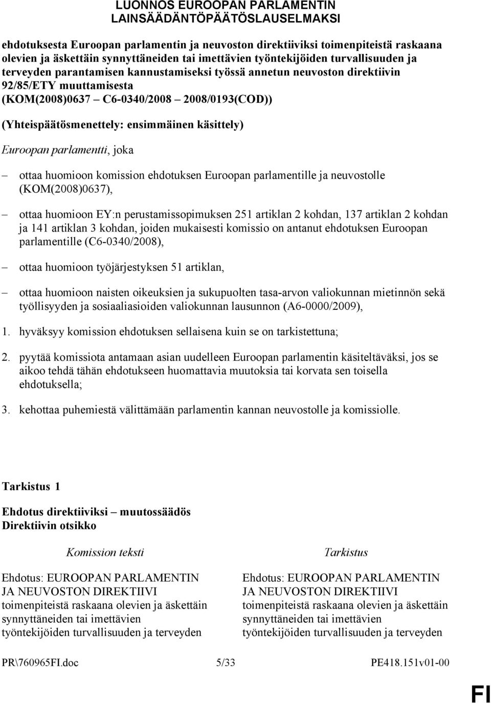 (Yhteispäätösmenettely: ensimmäinen käsittely) Euroopan parlamentti, joka ottaa huomioon komission ehdotuksen Euroopan parlamentille ja neuvostolle (KOM(2008)0637), ottaa huomioon EY:n