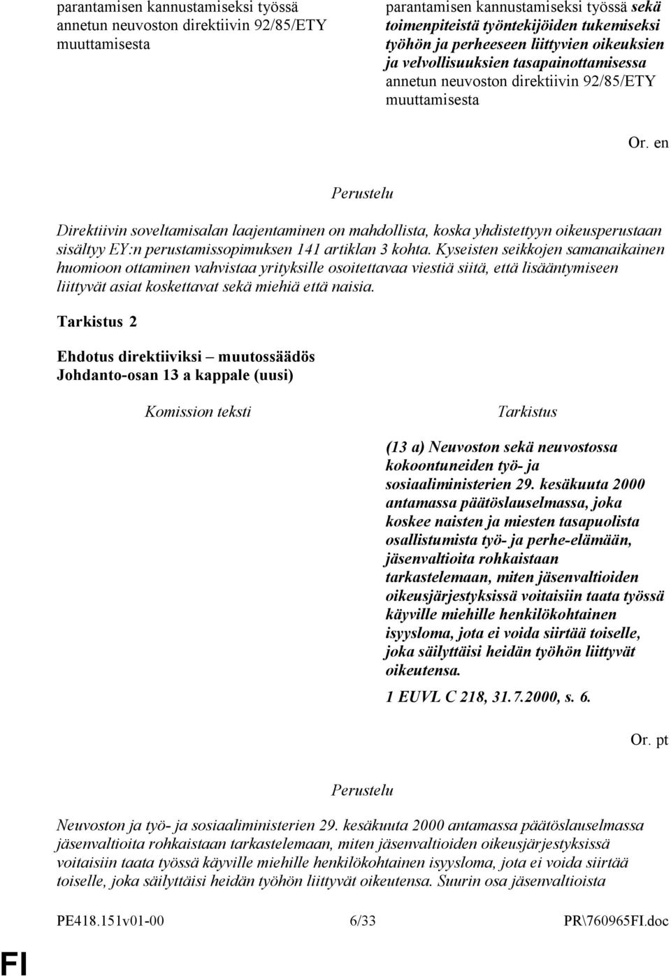en Direktiivin soveltamisalan laajentaminen on mahdollista, koska yhdistettyyn oikeusperustaan sisältyy EY:n perustamissopimuksen 141 artiklan 3 kohta.