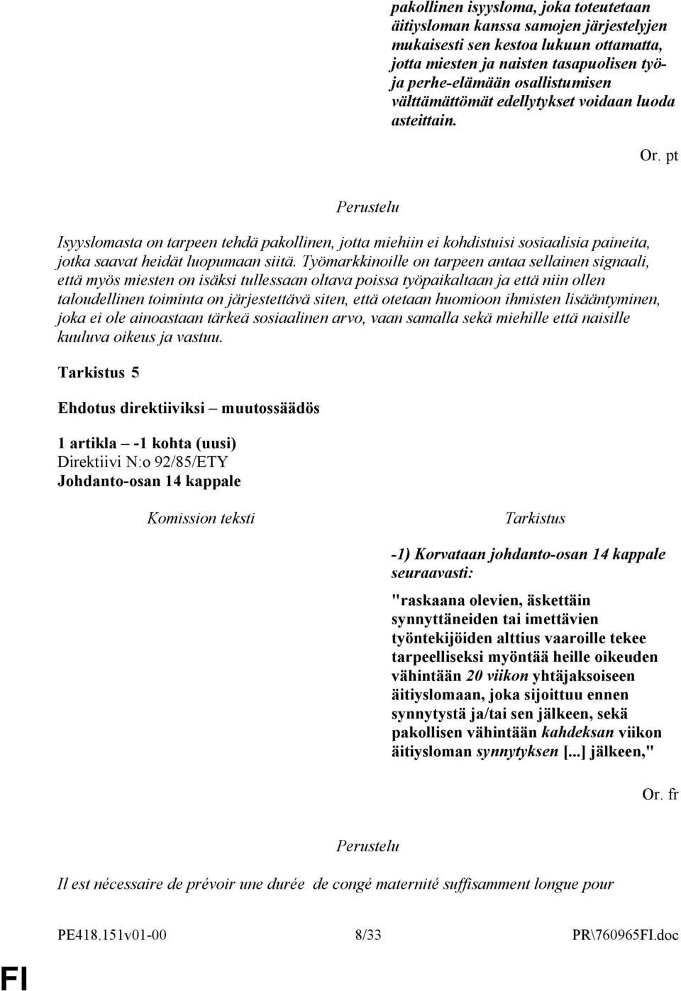 Työmarkkinoille on tarpeen antaa sellainen signaali, että myös miesten on isäksi tullessaan oltava poissa työpaikaltaan ja että niin ollen taloudellinen toiminta on järjestettävä siten, että otetaan