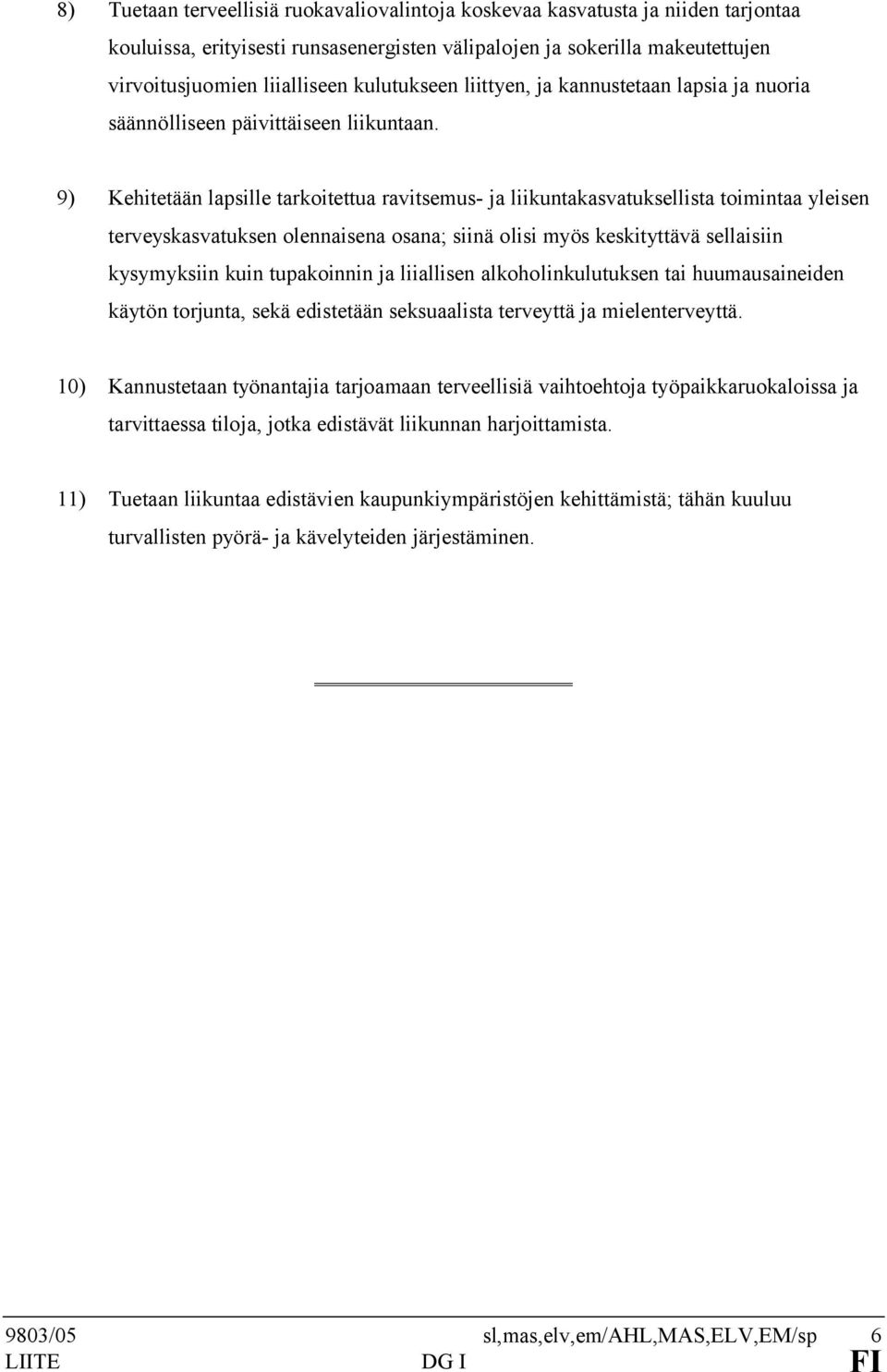 9) Kehitetään lapsille tarkoitettua ravitsemus- ja liikuntakasvatuksellista toimintaa yleisen terveyskasvatuksen olennaisena osana; siinä olisi myös keskityttävä sellaisiin kysymyksiin kuin