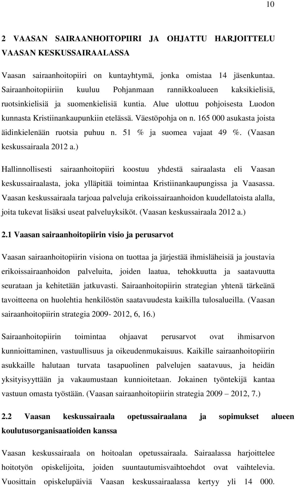 165 000 asukasta joista äidinkielenään ruotsia puhuu n. 51 % ja suomea vajaat 49 %. (Vaasan keskussairaala 2012 a.
