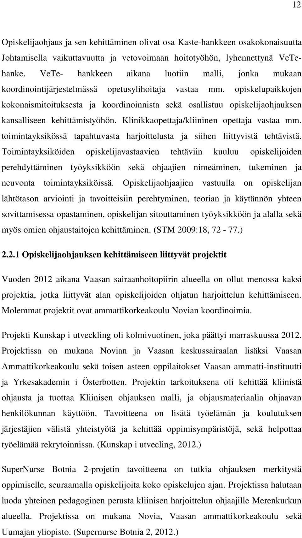opiskelupaikkojen kokonaismitoituksesta ja koordinoinnista sekä osallistuu opiskelijaohjauksen kansalliseen kehittämistyöhön. Klinikkaopettaja/kliininen opettaja vastaa mm.