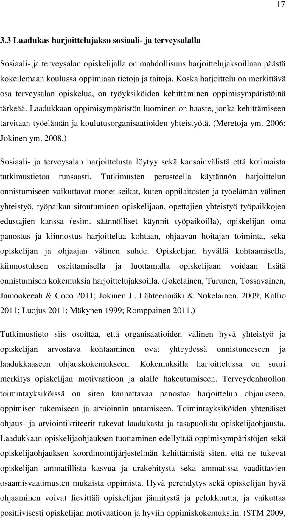 Laadukkaan oppimisympäristön luominen on haaste, jonka kehittämiseen tarvitaan työelämän ja koulutusorganisaatioiden yhteistyötä. (Meretoja ym. 2006; Jokinen ym. 2008.