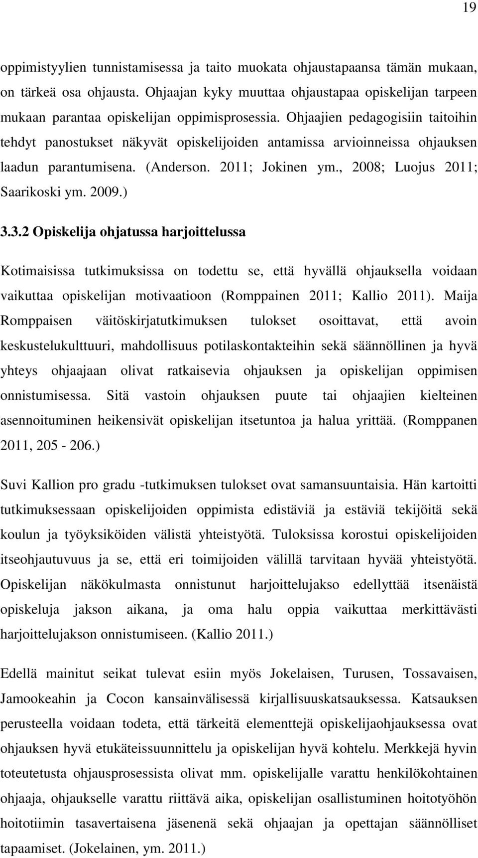 Ohjaajien pedagogisiin taitoihin tehdyt panostukset näkyvät opiskelijoiden antamissa arvioinneissa ohjauksen laadun parantumisena. (Anderson. 2011; Jokinen ym., 2008; Luojus 2011; Saarikoski ym. 2009.