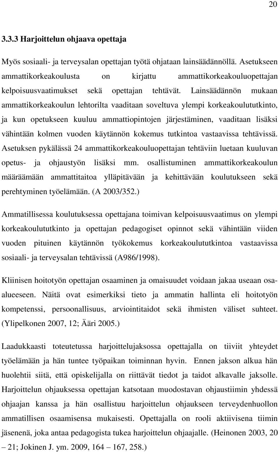 Lainsäädännön mukaan ammattikorkeakoulun lehtorilta vaaditaan soveltuva ylempi korkeakoulututkinto, ja kun opetukseen kuuluu ammattiopintojen järjestäminen, vaaditaan lisäksi vähintään kolmen vuoden