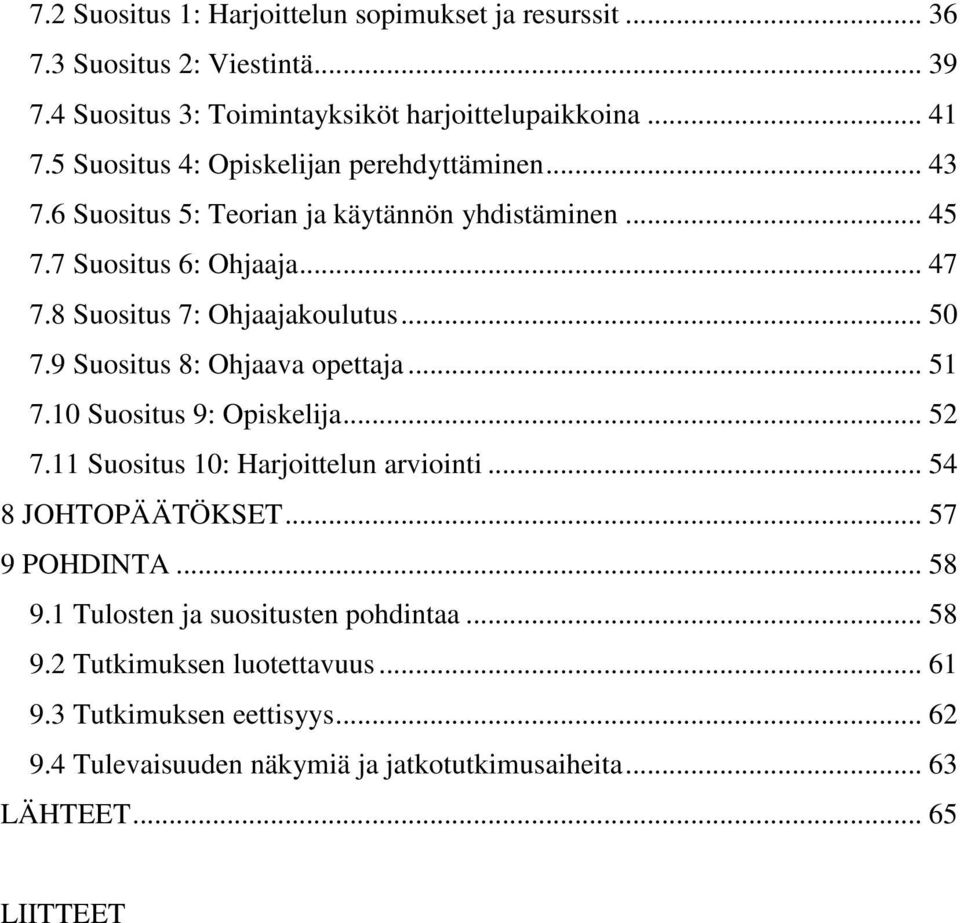.. 50 7.9 Suositus 8: Ohjaava opettaja... 51 7.10 Suositus 9: Opiskelija... 52 7.11 Suositus 10: Harjoittelun arviointi... 54 8 JOHTOPÄÄTÖKSET... 57 9 POHDINTA... 58 9.