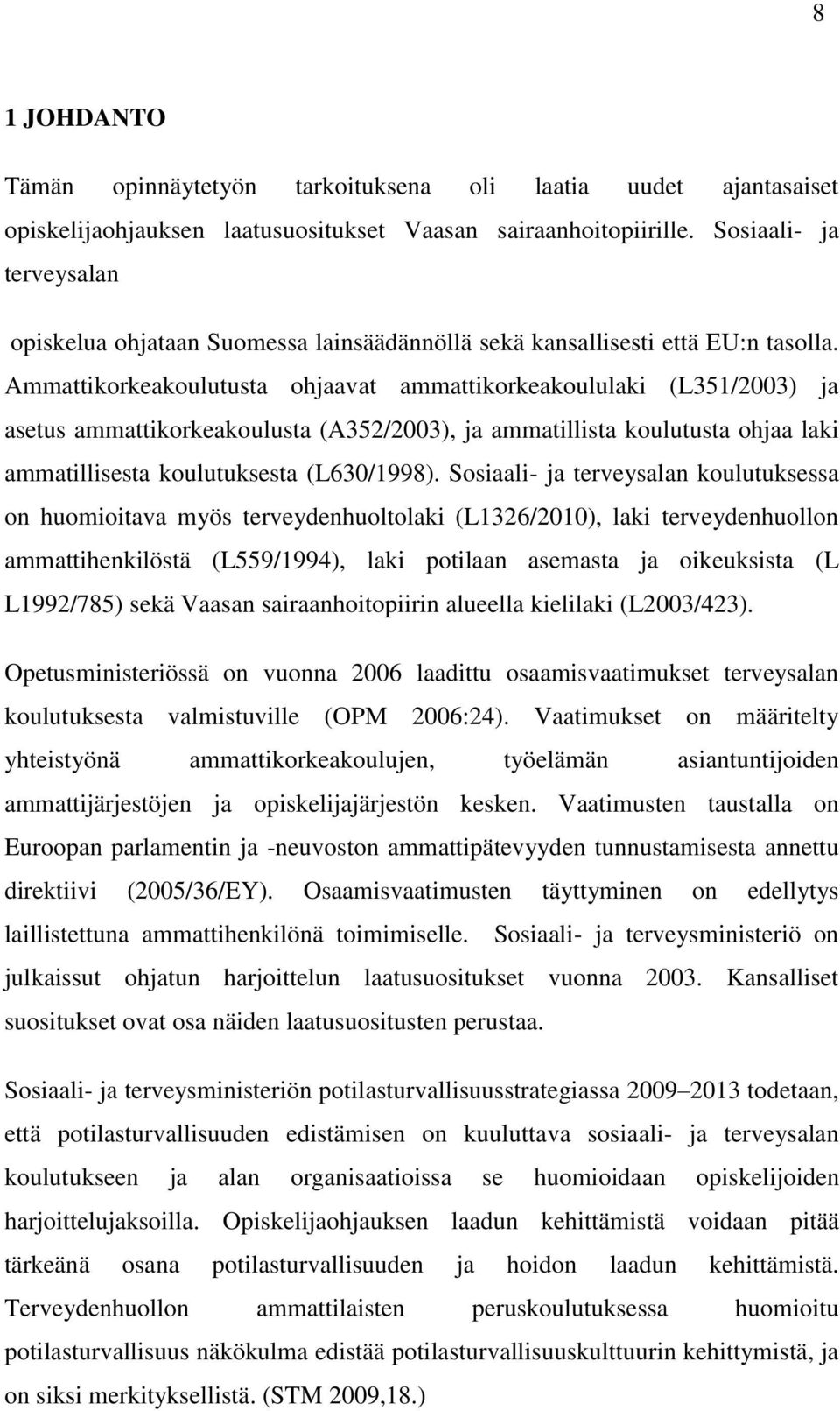 Ammattikorkeakoulutusta ohjaavat ammattikorkeakoululaki (L351/2003) ja asetus ammattikorkeakoulusta (A352/2003), ja ammatillista koulutusta ohjaa laki ammatillisesta koulutuksesta (L630/1998).