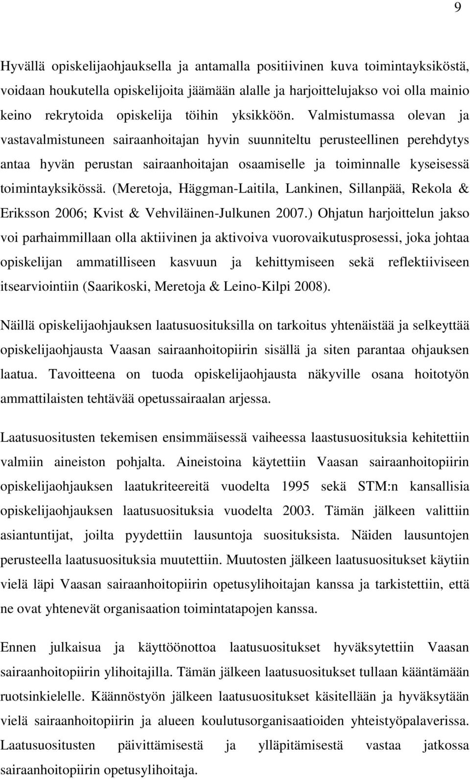Valmistumassa olevan ja vastavalmistuneen sairaanhoitajan hyvin suunniteltu perusteellinen perehdytys antaa hyvän perustan sairaanhoitajan osaamiselle ja toiminnalle kyseisessä toimintayksikössä.