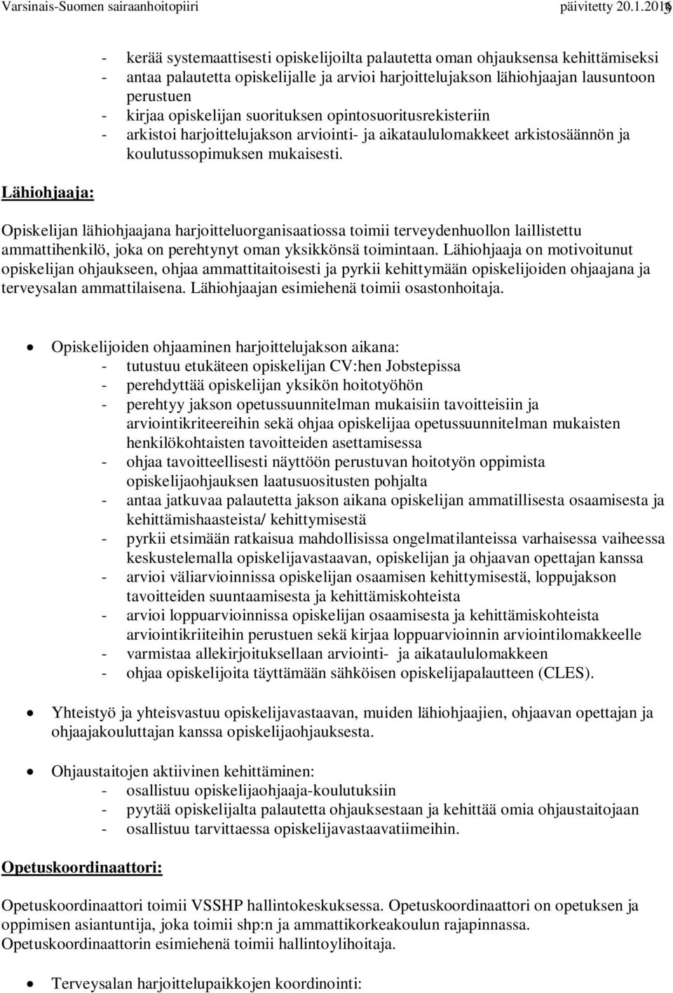 kirjaa opiskelijan suorituksen opintosuoritusrekisteriin - arkistoi harjoittelujakson arviointi- ja aikataululomakkeet arkistosäännön ja koulutussopimuksen mukaisesti.