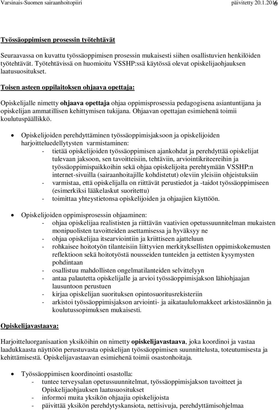 Toisen asteen oppilaitoksen ohjaava opettaja: Opiskelijalle nimetty ohjaava opettaja ohjaa oppimisprosessia pedagogisena asiantuntijana ja opiskelijan ammatillisen kehittymisen tukijana.