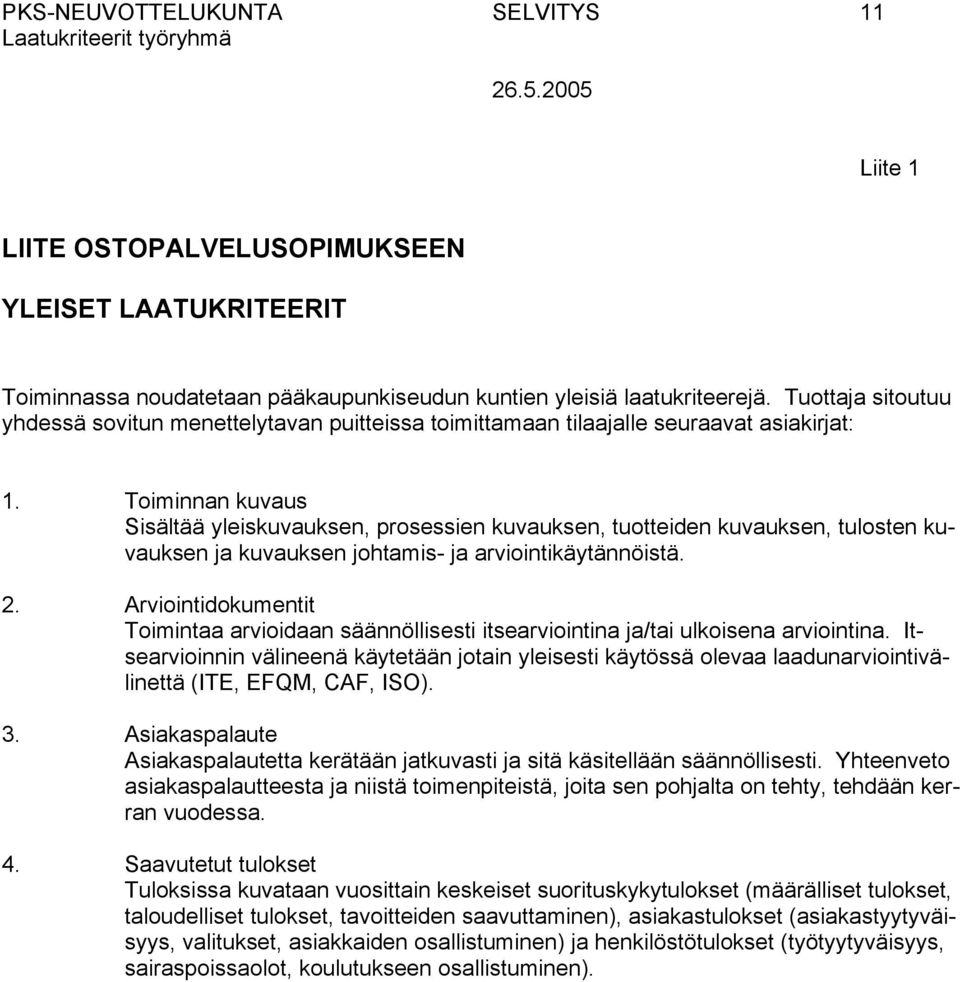 Toiminnan kuvaus Sisältää yleiskuvauksen, prosessien kuvauksen, tuotteiden kuvauksen, tulosten kuvauksen ja kuvauksen johtamis- ja arviointikäytännöistä. 2.