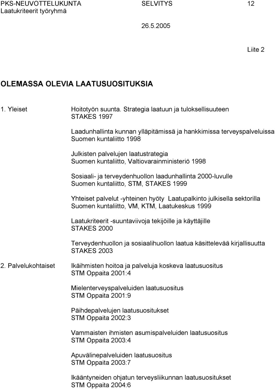 kuntaliitto, Valtiovarainministeriö 1998 Sosiaali- ja terveydenhuollon laadunhallinta 2000-luvulle Suomen kuntaliitto, STM, STAKES 1999 Yhteiset palvelut -yhteinen hyöty Laatupalkinto julkisella