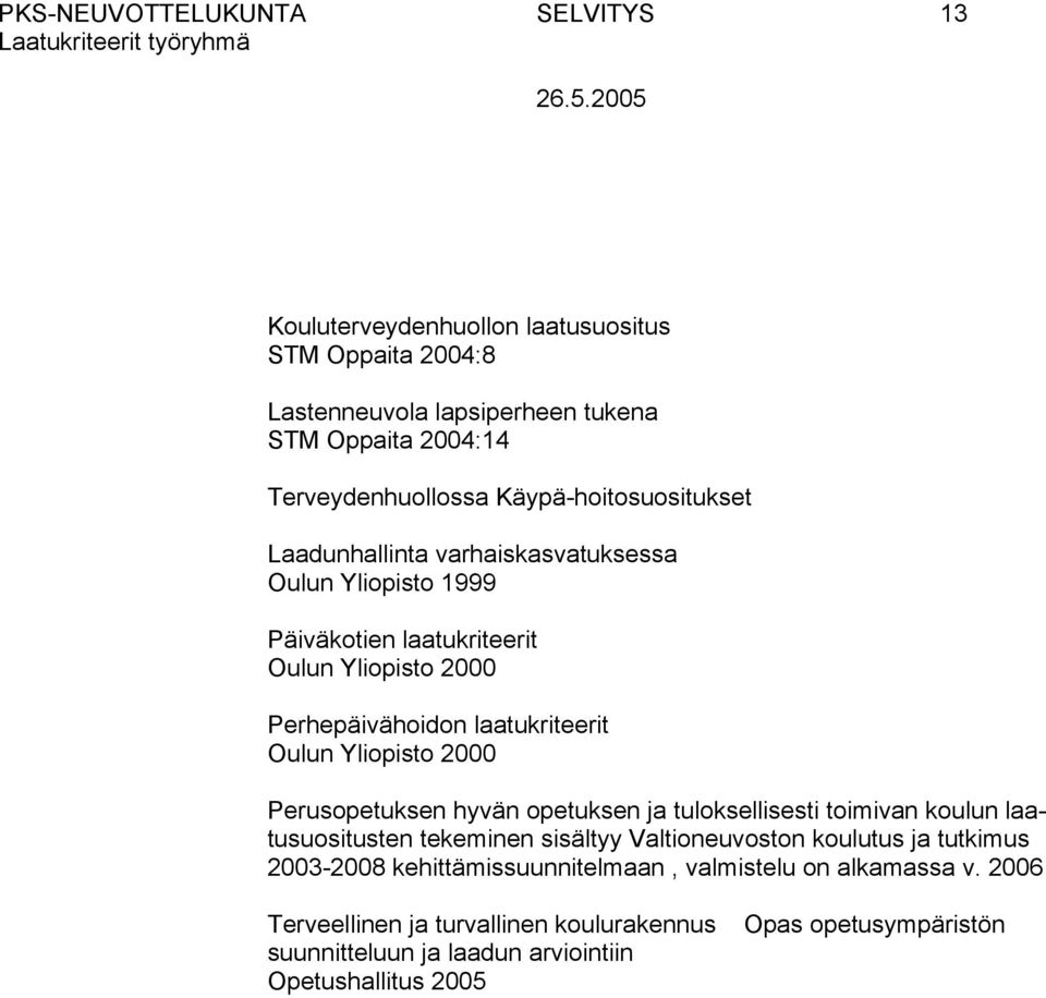 Yliopisto 2000 Perusopetuksen hyvän opetuksen ja tuloksellisesti toimivan koulun laatusuositusten tekeminen sisältyy Valtioneuvoston koulutus ja tutkimus 2003-2008