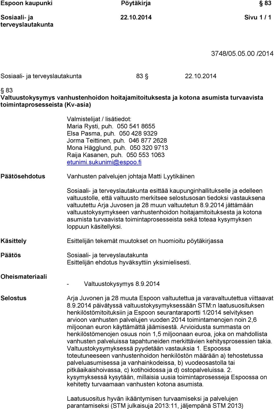 fi Päätösehdotus Vanhusten palvelujen johtaja Matti Lyytikäinen esittää kaupunginhallitukselle ja edelleen valtuustolle, että valtuusto merkitsee selostusosan tiedoksi vastauksena valtuutettu Arja