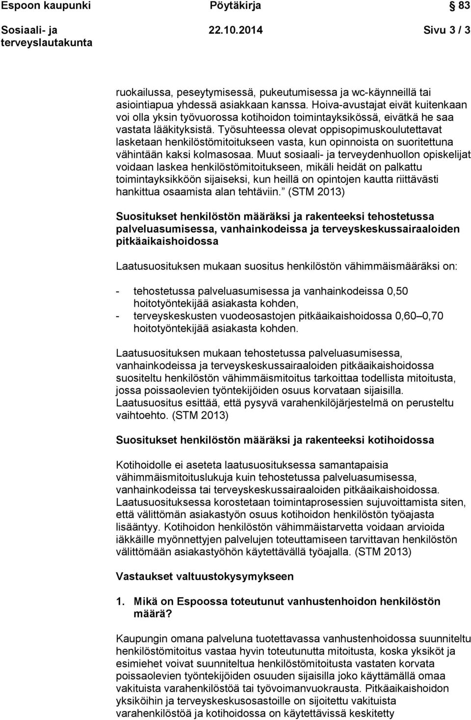 Työsuhteessa olevat oppisopimuskoulutettavat lasketaan henkilöstömitoitukseen vasta, kun opinnoista on suoritettuna vähintään kaksi kolmasosaa.