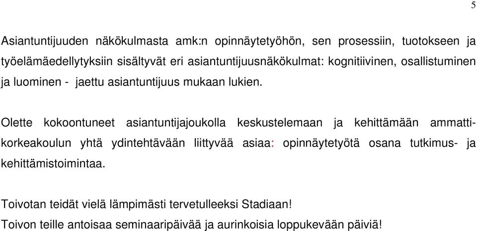 Olette kokoontuneet asiantuntijajoukolla keskustelemaan ja kehittämään ammattikorkeakoulun yhtä ydintehtävään liittyvää asiaa: