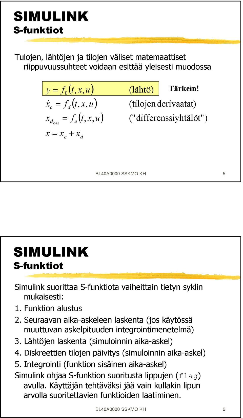 Seuraavan aika-askeleen laskenta (jos käytössä muuttuvan askelpituuden integrointimenetelmä) 3. Lähtöjen laskenta (simuloinnin aika-askel) 4.