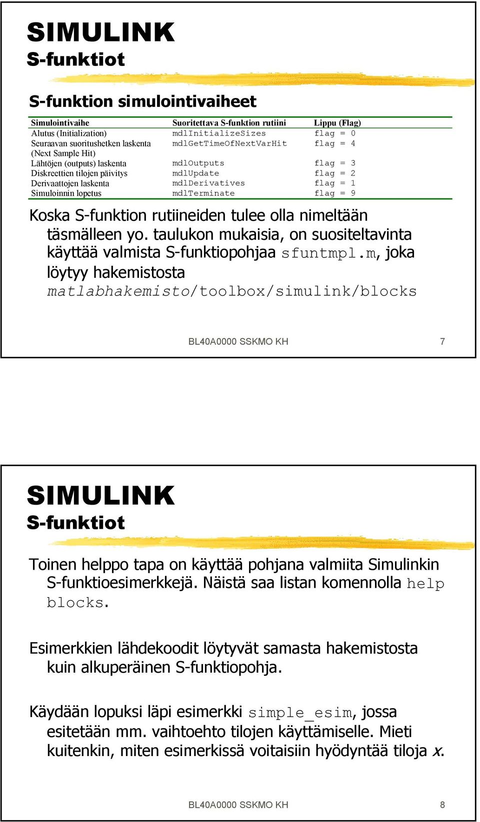 mdlterminate flag = 9 Koska S-funktion rutiineiden tulee olla nimeltään täsmälleen yo. taulukon mukaisia, on suositeltavinta käyttää valmista S-funktiopohjaa sfuntmpl.