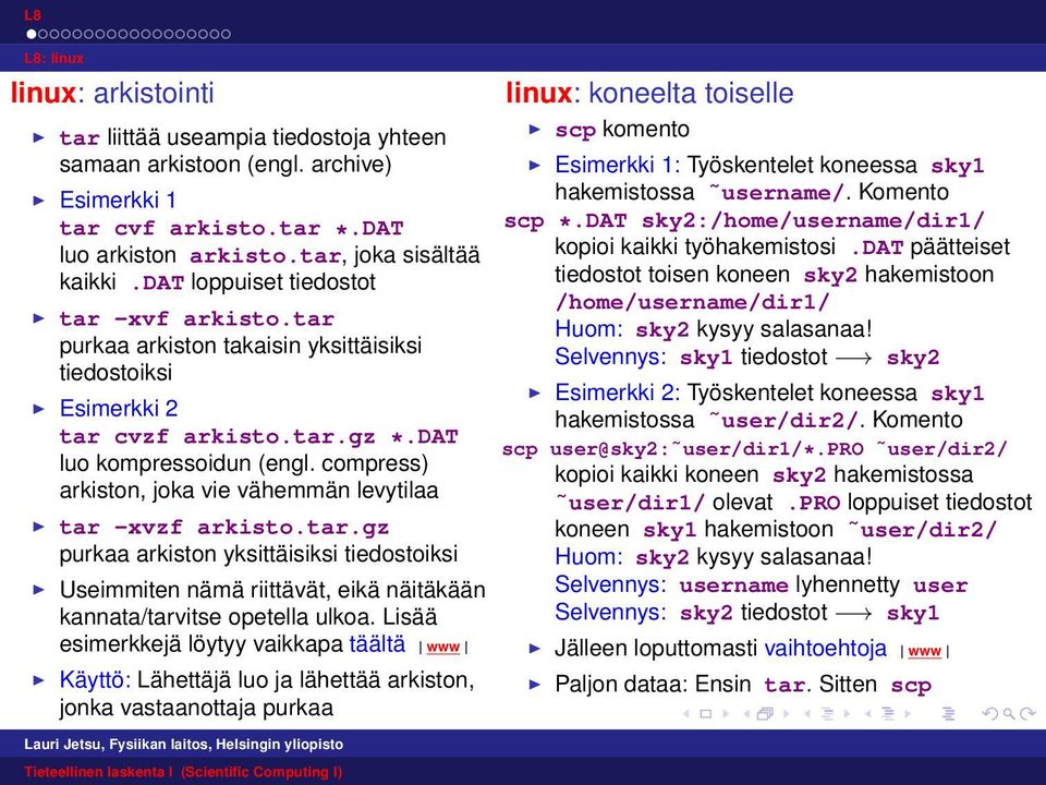 compress) arkiston, joka vie vähemmän levytilaa tar -xvzf arkisto.tar.gz purkaa arkiston yksittäisiksi tiedostoiksi Useimmiten nämä riittävät, eikä näitäkään kannata/tarvitse opetella ulkoa.