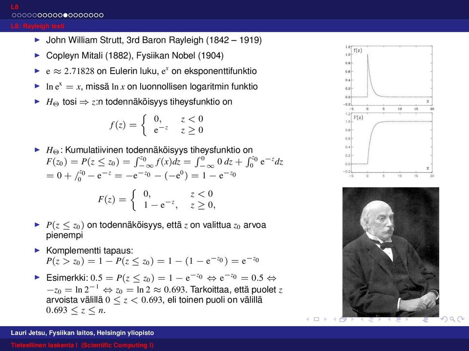 Kumulatiivinen todennäköisyys tiheysfunktio on F(z 0) = P(z z 0) = z 0 f (x)dz = 0 0 dz + z 0 0 e z dz = 0 + / z 0 0 e z = e z 0 ( e 0 ) = 1 e z 0 { 0, z < 0 F(z) = 1 e z, z 0, P(z z 0) on