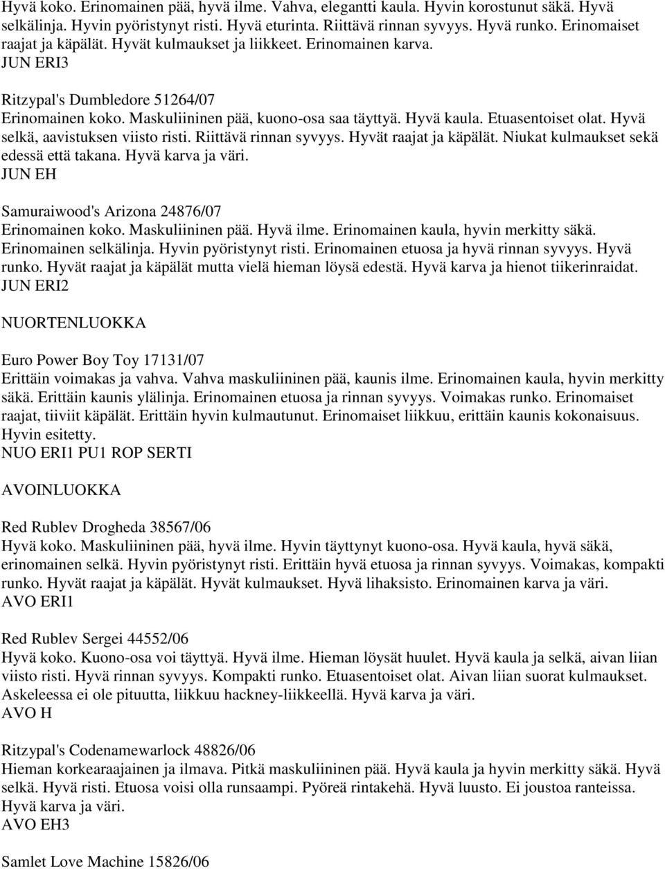 Etuasentoiset olat. Hyvä selkä, aavistuksen viisto risti. Riittävä rinnan syvyys. Hyvät raajat ja käpälät. Niukat kulmaukset sekä edessä että takana. Hyvä karva ja väri.