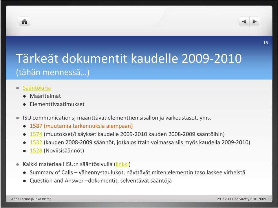 1587 (muutamia tarkennuksia aiempaan) 1574(muutokset/lisäykset kaudelle 2009-2010 kauden 2008-2009 sääntöihin) 1532(kauden 2008-2009 säännöt,