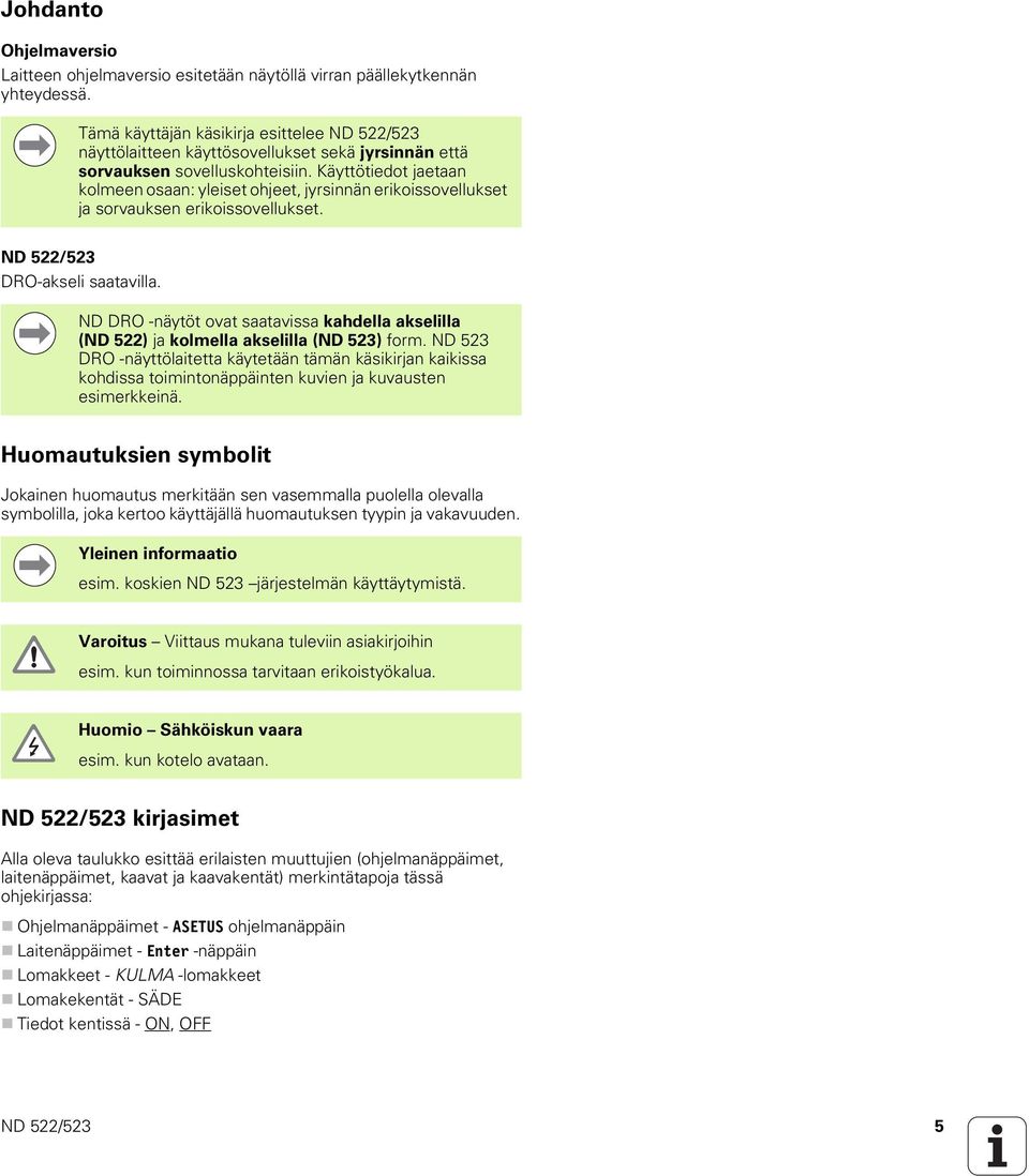 Käyttötiedot jaetaan kolmeen osaan: yleiset ohjeet, jyrsinnän erikoissovellukset ja sorvauksen erikoissovellukset. ND 522/523 DRO-akseli saatavilla.