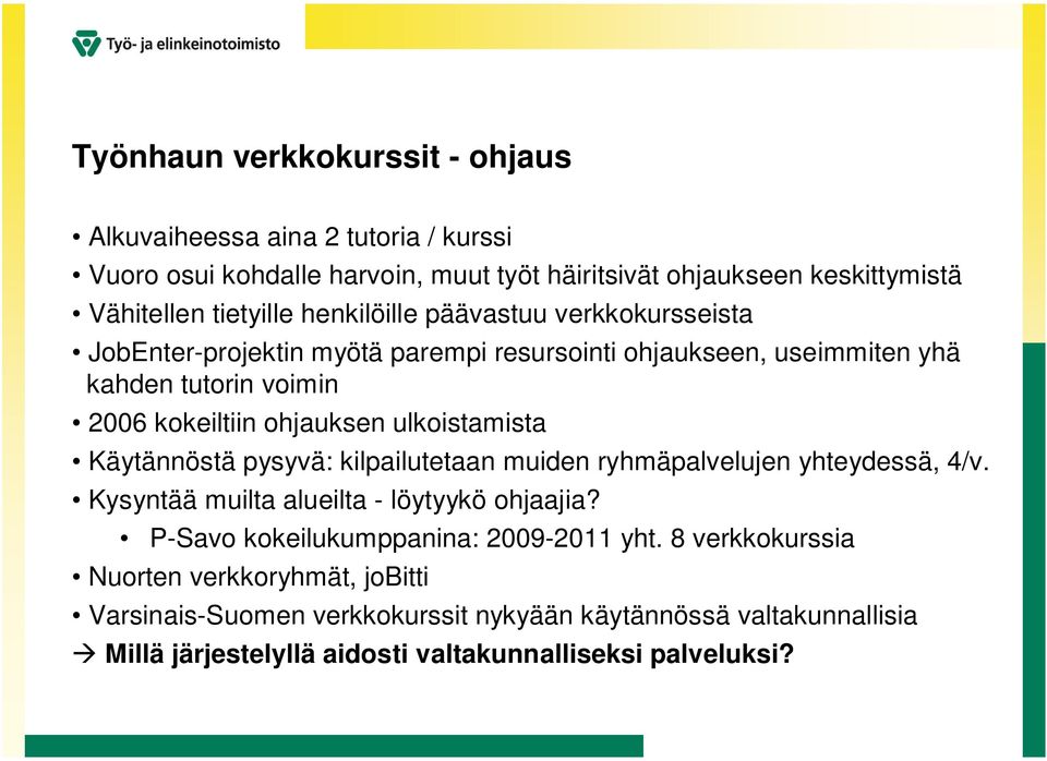 ulkoistamista Käytännöstä pysyvä: kilpailutetaan muiden ryhmäpalvelujen yhteydessä, 4/v. Kysyntää muilta alueilta - löytyykö ohjaajia?