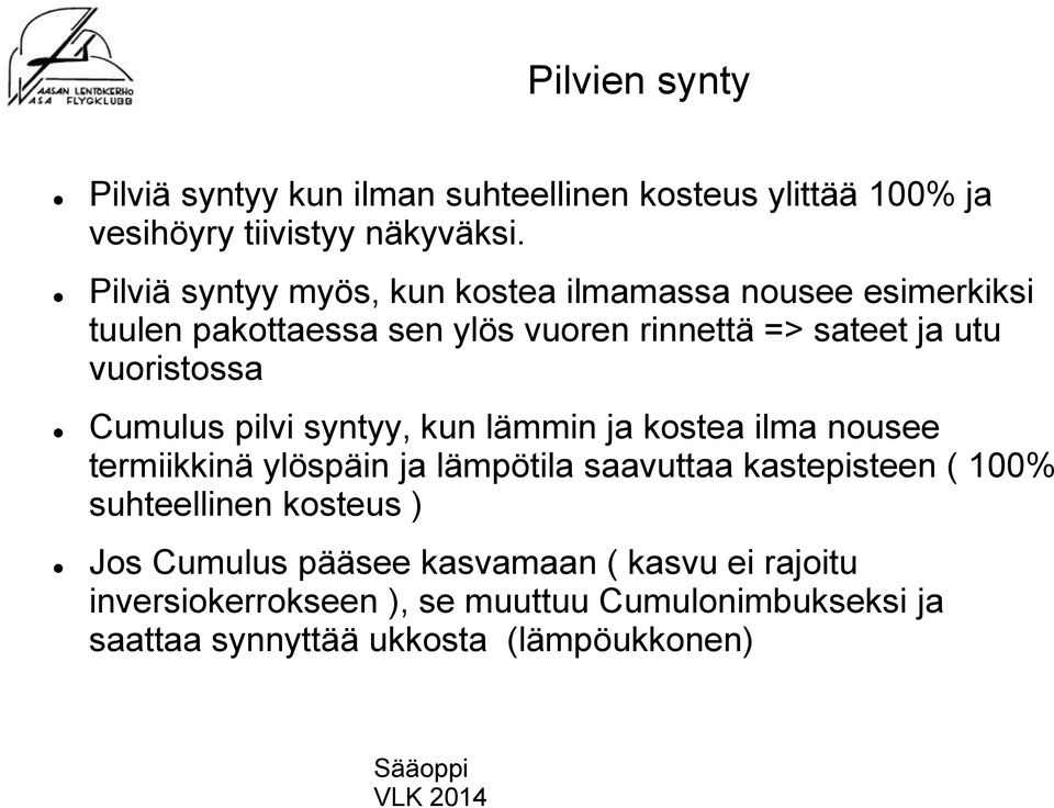 vuoristossa Cumulus pilvi syntyy, kun lämmin ja kostea ilma nousee termiikkinä ylöspäin ja lämpötila saavuttaa kastepisteen ( 100%