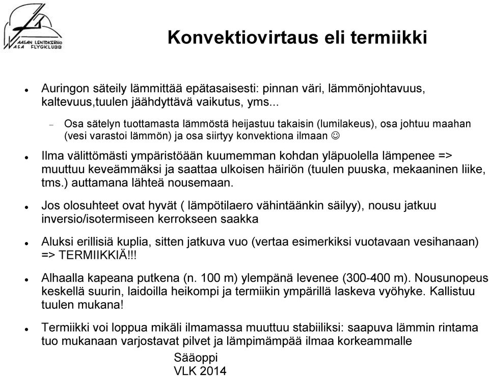 yläpuolella lämpenee => muuttuu keveämmäksi ja saattaa ulkoisen häiriön (tuulen puuska, mekaaninen liike, tms.) auttamana lähteä nousemaan.