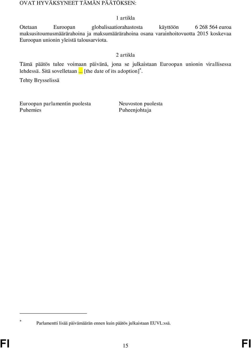 2 artikla Tämä päätös tulee voimaan päivänä, jona se julkaistaan Euroopan unionin virallisessa lehdessä. Sitä sovelletaan.