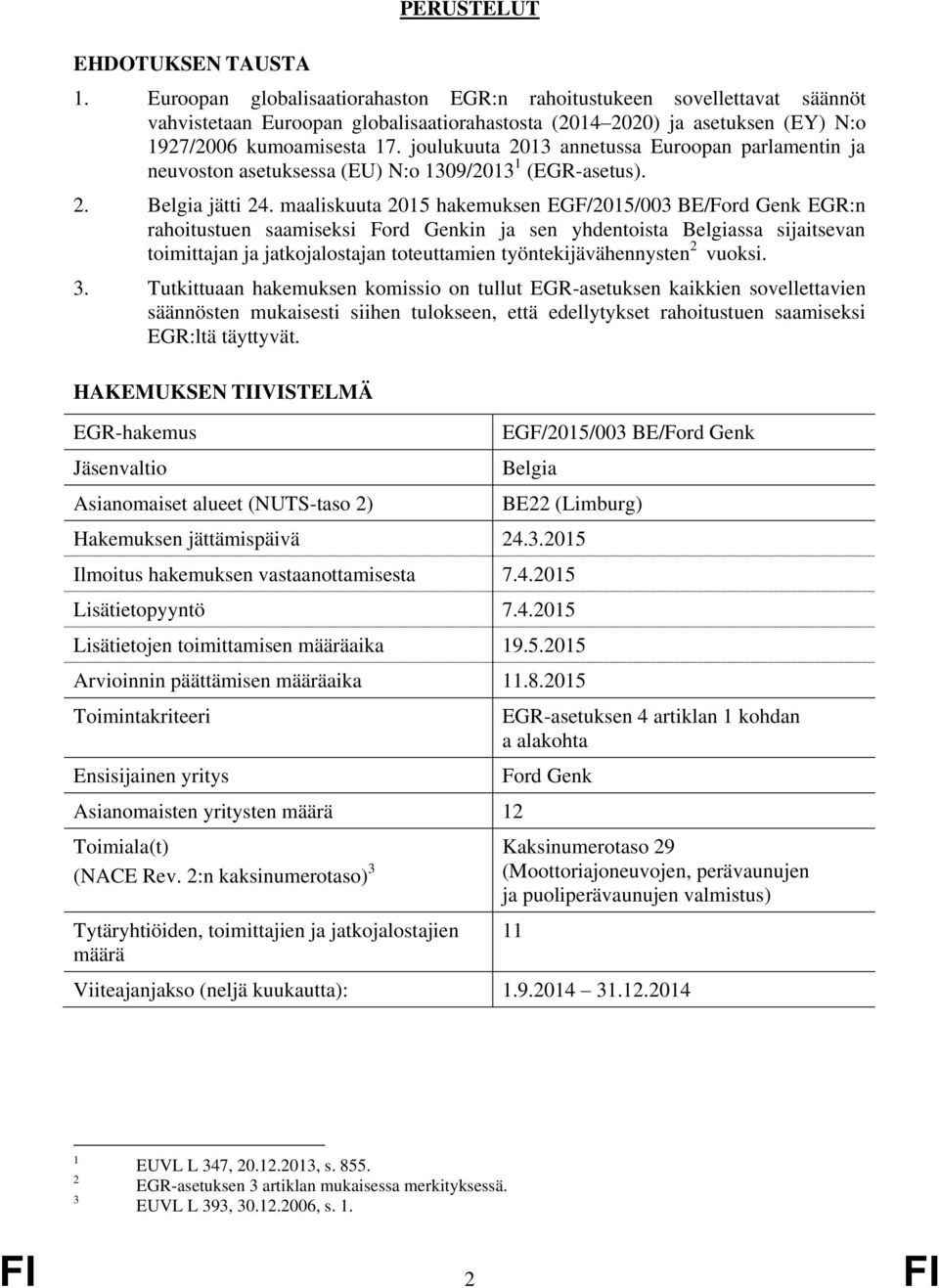 joulukuuta 2013 annetussa Euroopan parlamentin ja neuvoston asetuksessa (EU) N:o 1309/2013 1 (EGR-asetus). 2. Belgia jätti 24.