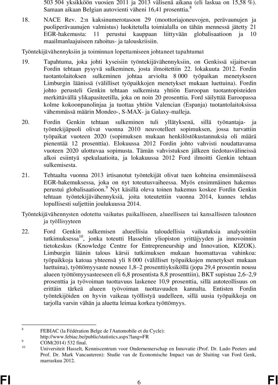 globalisaatioon ja 10 maailmanlaajuiseen rahoitus- ja talouskriisiin. Työntekijävähennyksiin ja toiminnan lopettamiseen johtaneet tapahtumat 19.