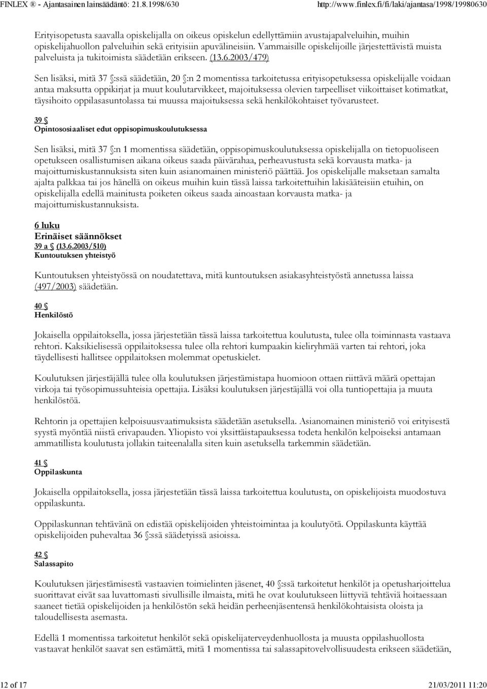 2003/479) Sen lisäksi, mitä 37 :ssä säädetään, 20 :n 2 momentissa tarkoitetussa erityisopetuksessa opiskelijalle voidaan antaa maksutta oppikirjat ja muut koulutarvikkeet, majoituksessa olevien