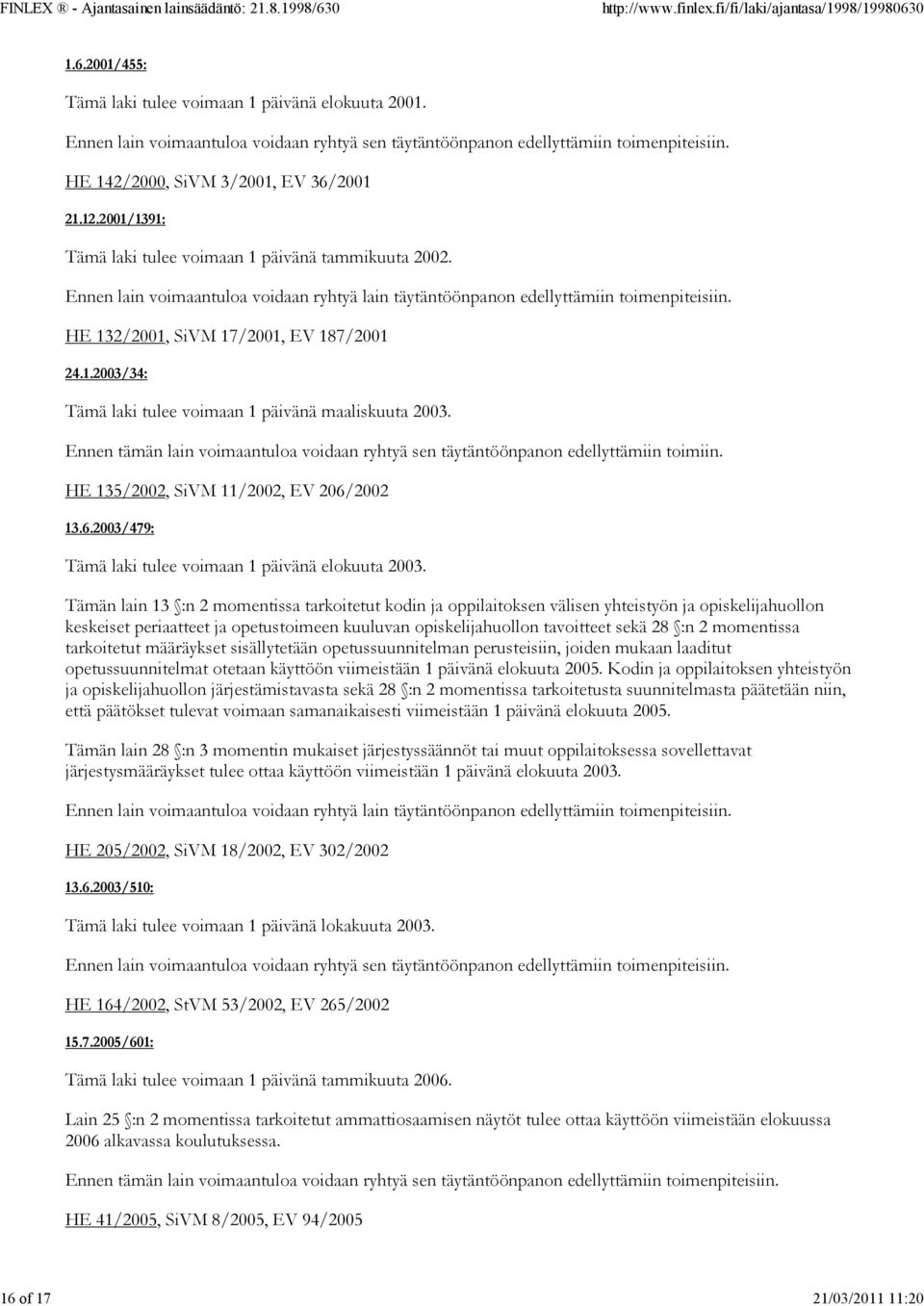 HE 132/2001, SiVM 17/2001, EV 187/2001 24.1.2003/34: Tämä laki tulee voimaan 1 päivänä maaliskuuta 2003. Ennen tämän lain voimaantuloa voidaan ryhtyä sen täytäntöönpanon edellyttämiin toimiin.