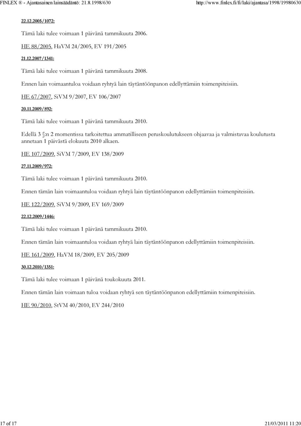 Edellä 3 :n 2 momentissa tarkoitettua ammatilliseen peruskoulutukseen ohjaavaa ja valmistavaa koulutusta annetaan 1 päivästä elokuuta 2010 alkaen. HE 107/2009, SiVM 7/2009, EV 138/2009 27.11.