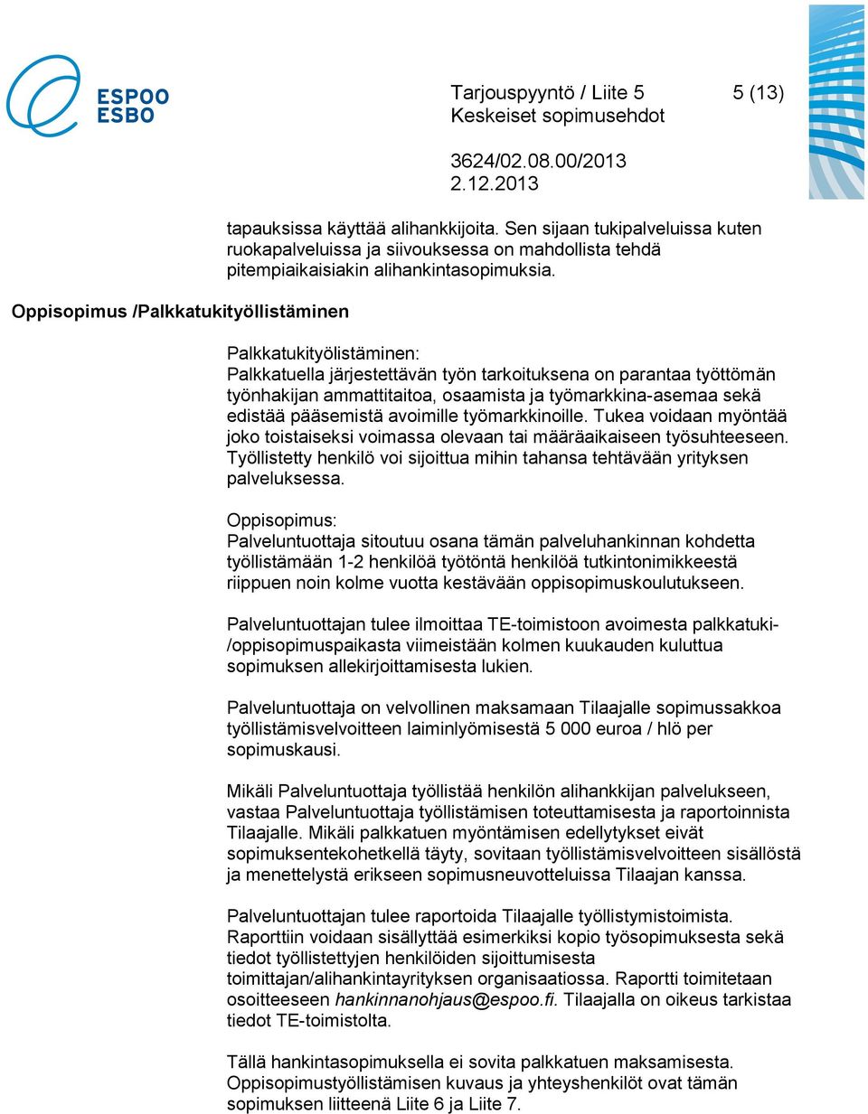 Palkkatukityölistäminen: Palkkatuella järjestettävän työn tarkoituksena on parantaa työttömän työnhakijan ammattitaitoa, osaamista ja työmarkkina-asemaa sekä edistää pääsemistä avoimille