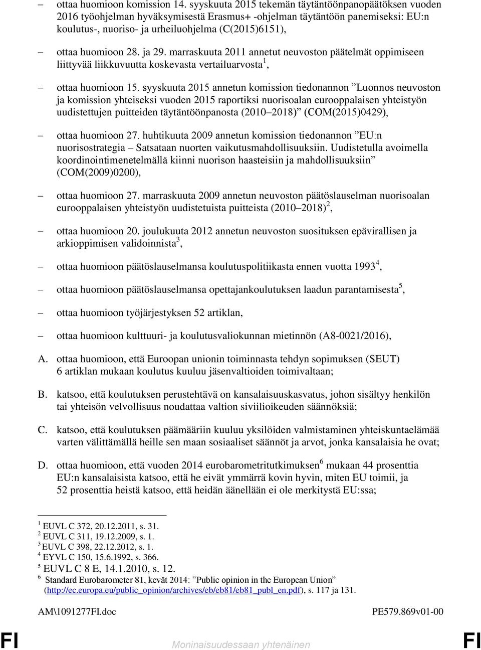 huomioon 28. ja 29. marraskuuta 2011 annetut neuvoston päätelmät oppimiseen liittyvää liikkuvuutta koskevasta vertailuarvosta 1, ottaa huomioon 15.