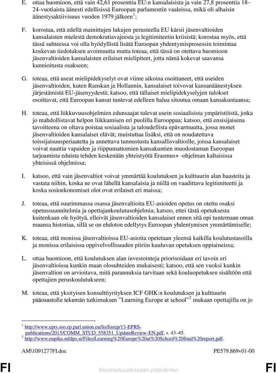 korostaa, että edellä mainittujen lukujen perusteella EU kärsii jäsenvaltioiden kansalaisten mielestä demokratiavajeesta ja legitimiteetin kriisistä; korostaa myös, että tässä suhteessa voi olla