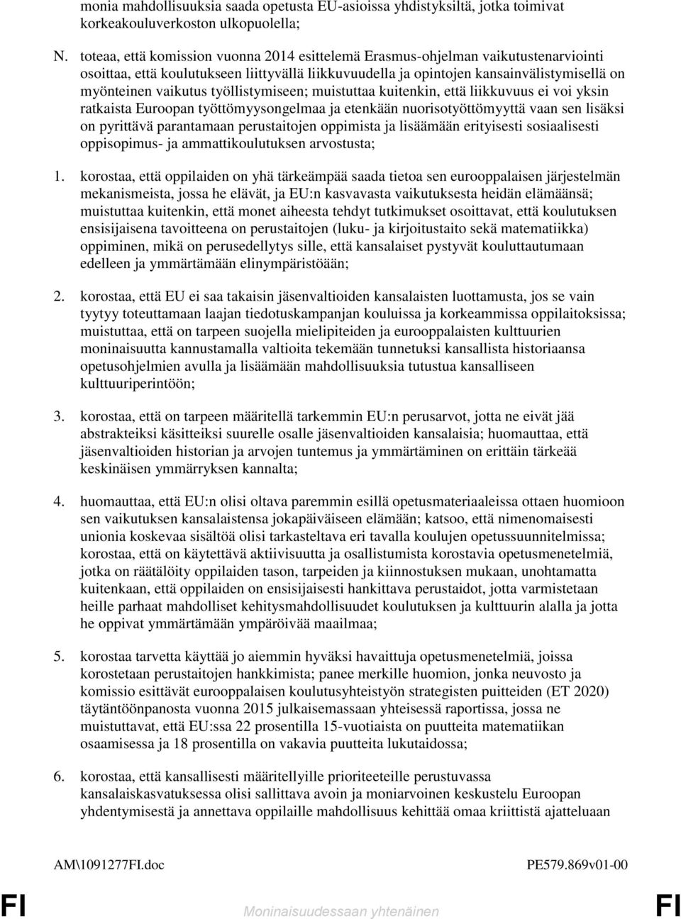 työllistymiseen; muistuttaa kuitenkin, että liikkuvuus ei voi yksin ratkaista Euroopan työttömyysongelmaa ja etenkään nuorisotyöttömyyttä vaan sen lisäksi on pyrittävä parantamaan perustaitojen