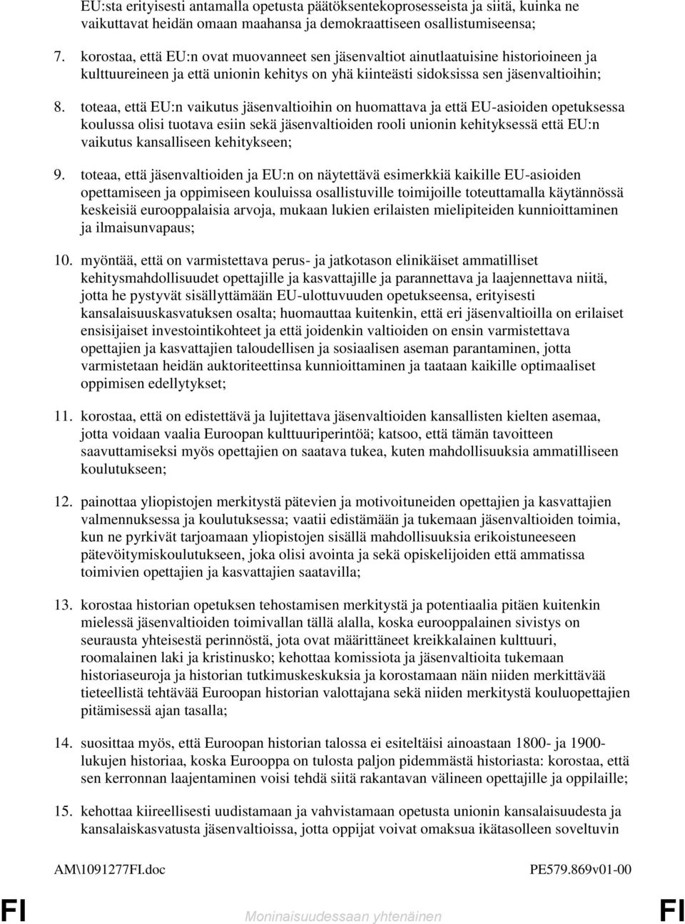 toteaa, että EU:n vaikutus jäsenvaltioihin on huomattava ja että EU-asioiden opetuksessa koulussa olisi tuotava esiin sekä jäsenvaltioiden rooli unionin kehityksessä että EU:n vaikutus kansalliseen