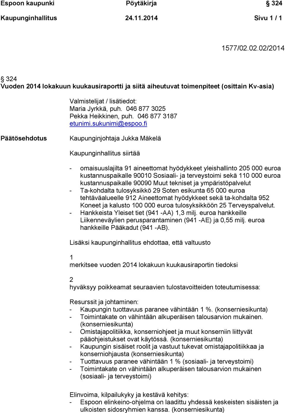 fi Päätösehdotus Kaupunginjohtaja Jukka Mäkelä Kaupunginhallitus siirtää - omaisuuslajilta 91 aineettomat hyödykkeet yleishallinto 205 000 euroa kustannuspaikalle 90010 Sosiaali- ja terveystoimi sekä