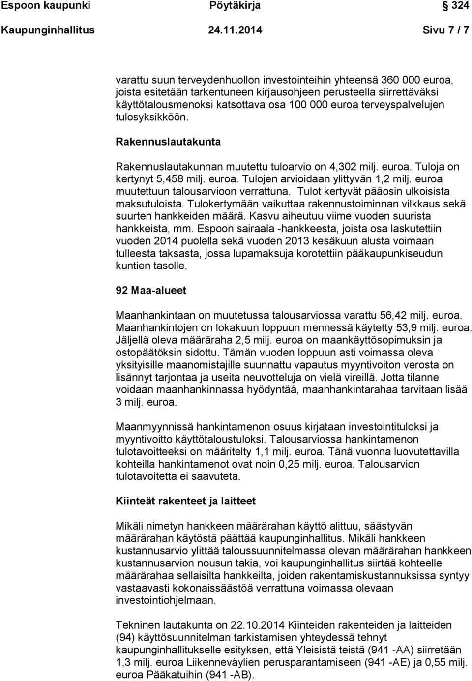 euroa terveyspalvelujen tulosyksikköön. Rakennuslautakunta Rakennuslautakunnan muutettu tuloarvio on 4,302 milj. euroa. Tuloja on kertynyt 5,458 milj. euroa. Tulojen arvioidaan ylittyvän 1,2 milj.