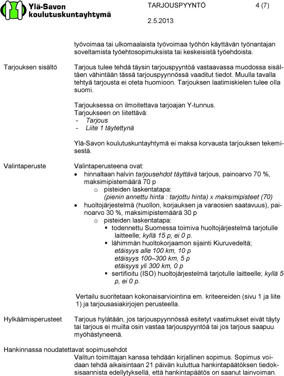 Tarjouksen laatimiskielen tulee olla suomi. Tarjouksessa on ilmoitettava tarjoajan Y-tunnus.