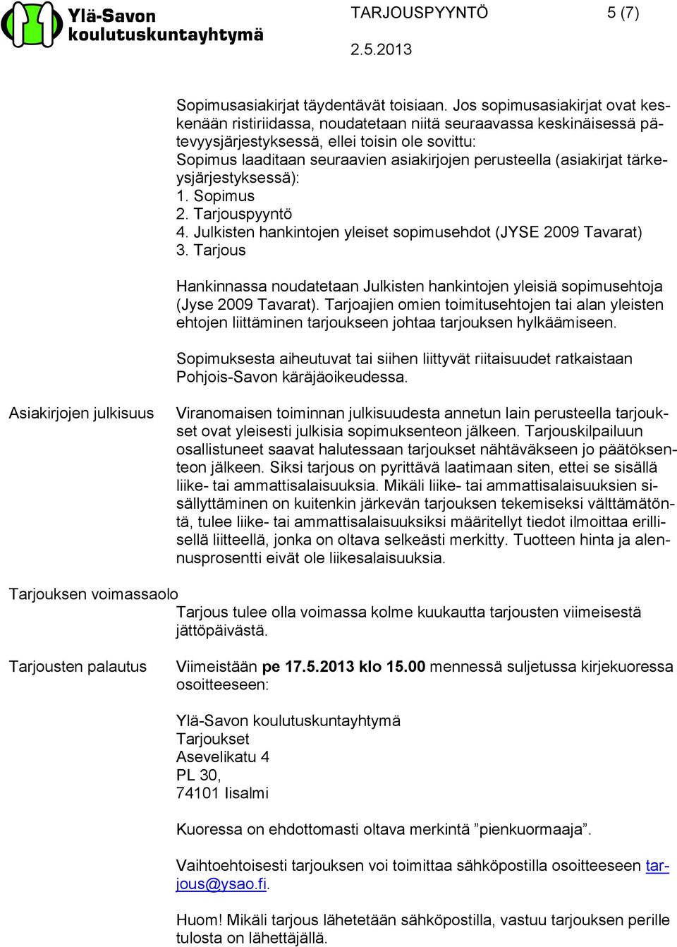 (asiakirjat tärkeysjärjestyksessä): 1. Sopimus 2. Tarjouspyyntö 4. Julkisten hankintojen yleiset sopimusehdot (JYSE 2009 Tavarat) 3.